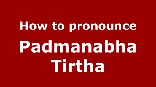 How to pronounce Padmanabha Tirtha