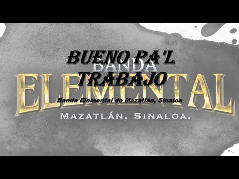Banda Elemental De Mazatlán Sinaloa Bueno Pa'l Trabajo-(LETRA)