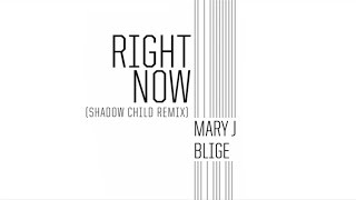 Mary J. Blige - Right Now (Shadow Child Remix / Audio)