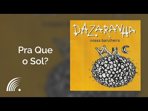 Pra Que o Sol? - Dazaranha