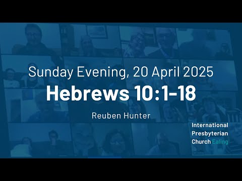 IPC Ealing evening service, 20th April 2025, Hebrews 10v1-18
