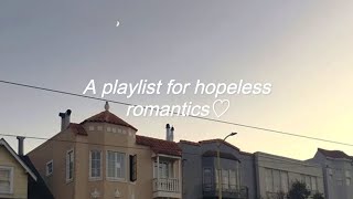 A playlist for hopeless romantics ♡