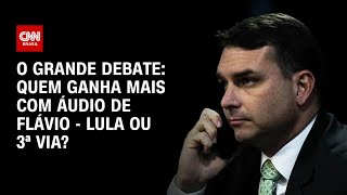 Vídeo: Quem ganha mais com áudio de Flávio: Lula ou 3ª via? | O GRANDE DEBATE