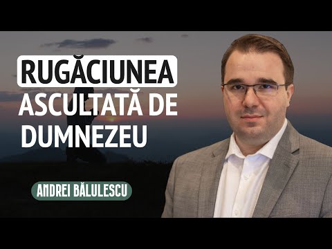 Andrei Bălulescu - Cum arată rugăciunea pe care o ascultă Dumnezeu? | PREDICĂ 2024