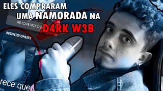 ESTES MANOS COMPRARAM UMA NAMORADA NAS PROFUNDEZAS DA INTERNET