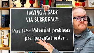 Potential Problems Pre- Parental Order | Part 14.5 | Guide to Surrogacy