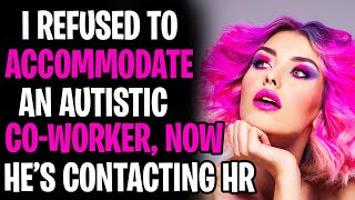 I Refused To Accommodate An Autistic Co-Worker, He&#39;s Contacting HR
