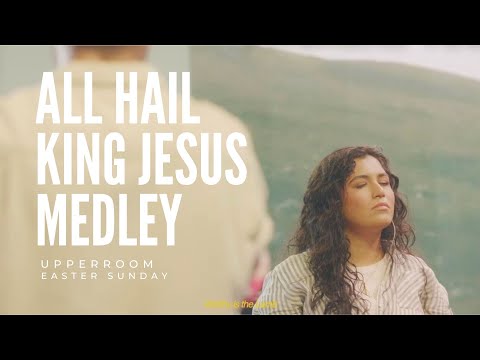 All Hail King Jesus Medley - UPPERROOM Easter Sunday 2025