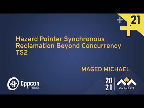 Hazard Pointer Synchronous Reclamation Beyond Concurrency TS2 - Maged Michael - CppCon 2021