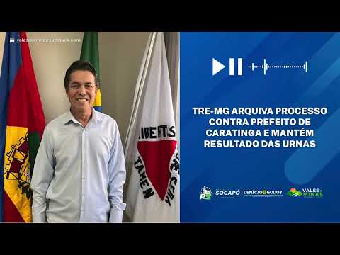 TRE-MG arquiva processo contra prefeito de Caratinga e mantém validade do resultado das urnas