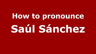 How to pronounce Saúl Sánchez