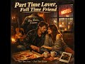 Part Time Lover Full Time Friend