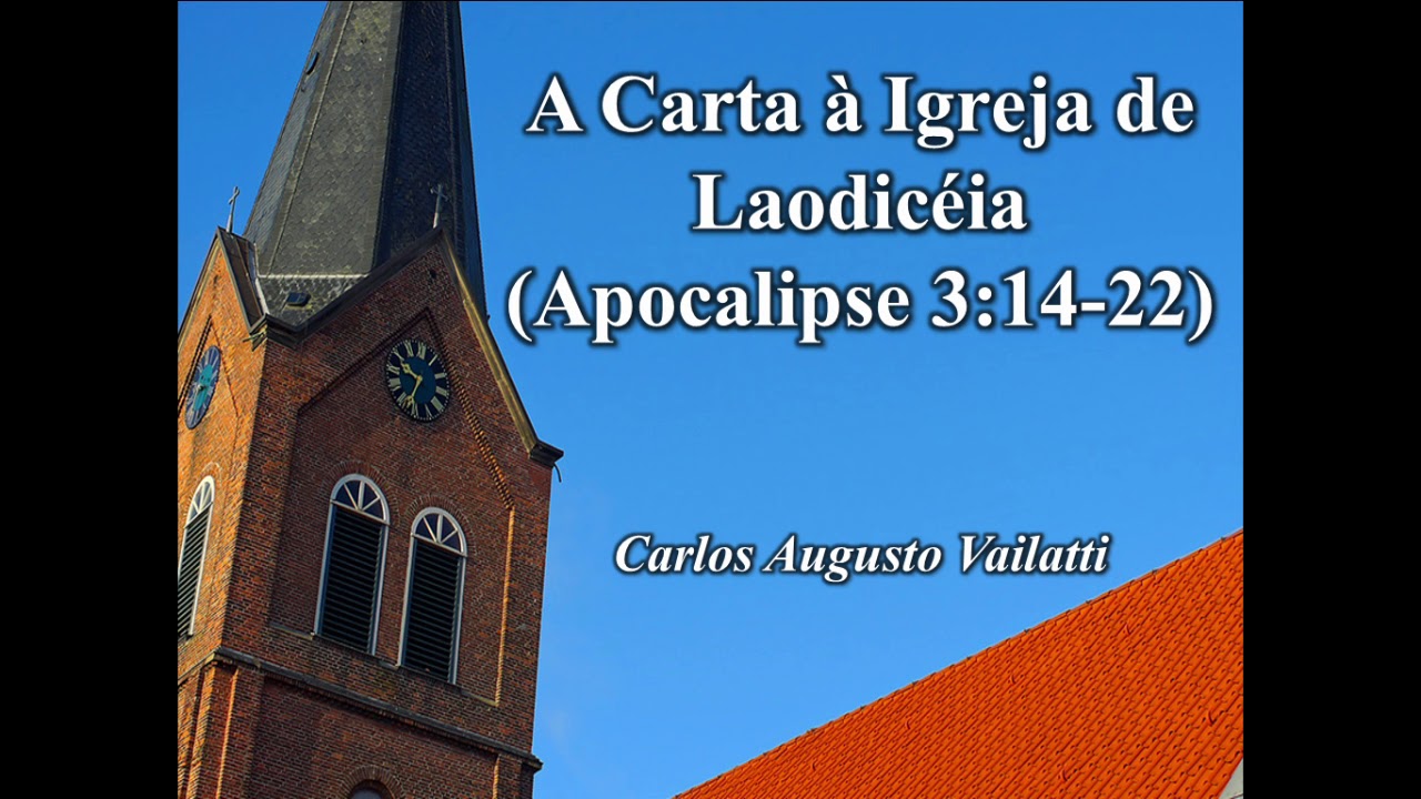 A Carta à Igreja de Laodicéia (Apocalipse 3:14-22) - Carlos Augusto Vailatti