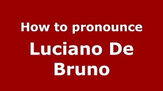 How to pronounce Luciano De Bruno