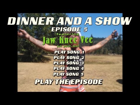 Jaw Knee Vee - Dinner & A Show - Episode 5
