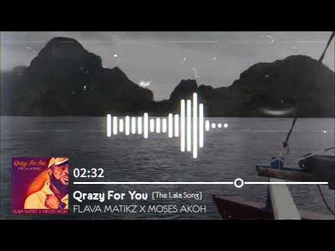 Flava Matikz X Moses Akoh - Qrazy For You (The Lala Song) [Muziq Visualizer]