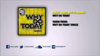 CRAZY WHITE BOY FT NONKU - Why Do Today