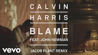 Calvin Harris - Blame (Jacob Plant Remix) [Audio] ft. John Newman