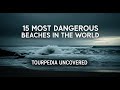 15 Most Dangerous Beaches In The World TourPedia Uncovered