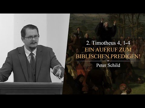 Ein Aufruf zum biblischen Predigen! (2. Timotheus 4, 1-4) - Peter Schild