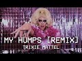 My Humps Trixie Mattel Remix