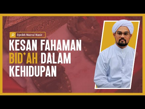 Kesan Fahaman Bid'ah Dalam Kehidupan - Syeikh Nazrul Nasir.