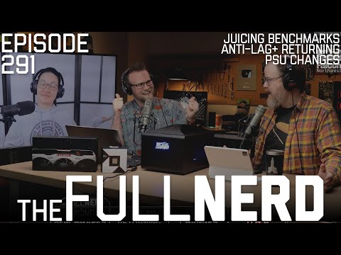 Juicing Benchmarks, Anti-Lag+ Returning, PSU Changes & More | The Full Nerd ep. 291