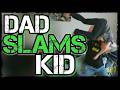 Dad SLAMS KID