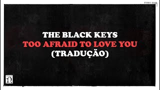 The Black Keys - Too Afraid To Love You (tradução)