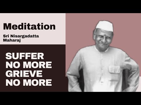 Meditation-- Suffer no more , Grieve no more,Nisargadatta Maharaj
