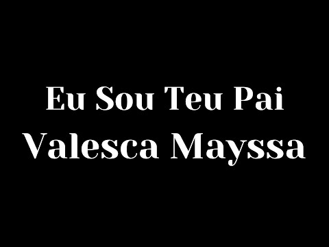 Eu sou teu pai - Valesca Mayssa ( com letra)