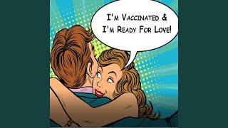 I'm Vaccinated &amp; I'm Ready For Love