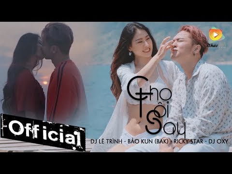 Cho Tôi Say - Bảo Kun (BAK) ft. Ricky Star, DJ Lê Trình [MV Official]