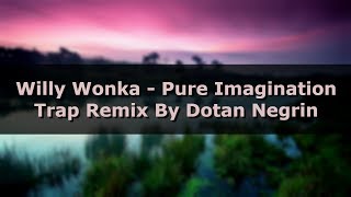 Willy Wonka - Pure Imagination Trap Remix By Dotan Negrin & Prismatic Mantis ft  Future James