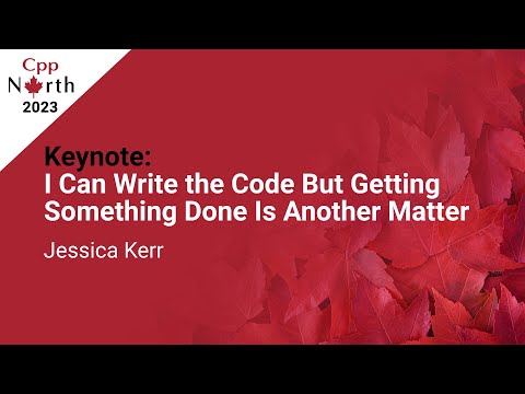 Keynote: I Can Write the Code But Getting Something Done Is Another Matter - Jessica Kerr - CppNorth