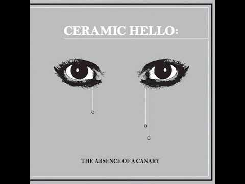 Ceramic Hello The Absence of a Canary (Full Album)