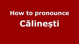 How to pronounce Călinești