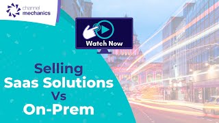 Selling Saas Solutions Vs On-Prem via the Channel