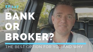 Ep147. Bank or Broker. The Best Option For You and Why.