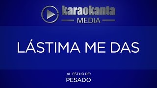 Karaokanta - Pesado - Lástima me das
