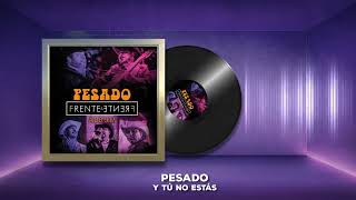 Pesado - Y Tú No Estás (Audio Oficial)