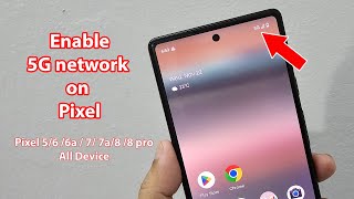 How to enable 5g on pixel 6a 7a 5a 8 pro 7 pro