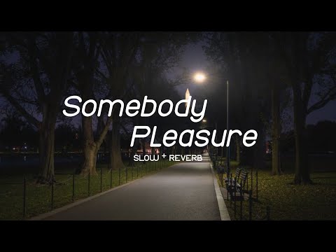SOMEBODY PLEASURE SLOW + REVERB🎶