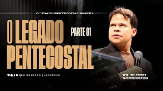 O Legado Pentecostal (PARTE 1) Pr. Elizeu Rodrigues