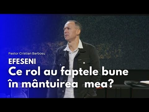04. Efeseni - Ce rol au faptele bune în mântuirea mea // Cu pastorul Cristian Barbosu