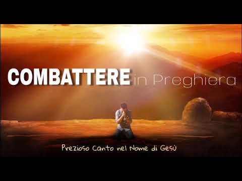 COMBATTERE  (Prezioso Canto nel Nome di Gesù)