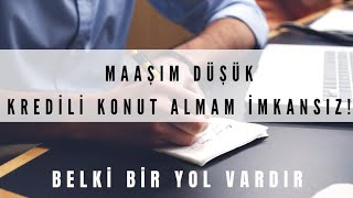 maaşım yetmez .. nasıl kredi alırım ev için ?