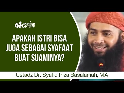APAKAH ISTRI BISA JUGA SEBAGAI SYAFAAT BUAT SUAMINYA? - Ustadz Dr. Syafiq Riza Basalamah, MA