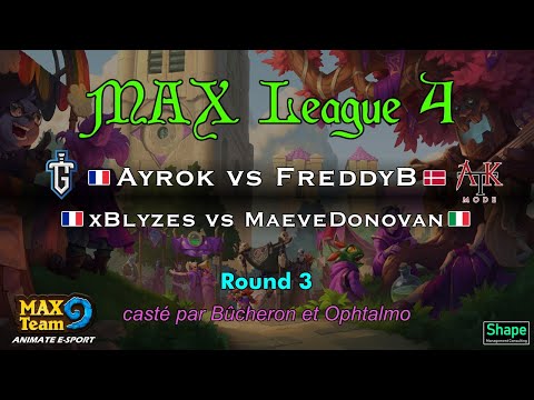 MAX League 4 - Tour 3 : AyRok vs FreddyB + xBlyzes vs MaeveDonovan - casté par Bûcheron + Ophtalmo