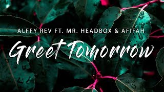 Alffy Rev - Greet Tomorrow (Lyrics) ft Mr. HeadBox & Afifah